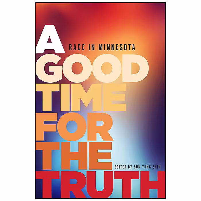 کتاب A Good Time for the Truth اثر Sun Yung Shin and Shannon Gibney انتشارات Minnesota Historical Society Press