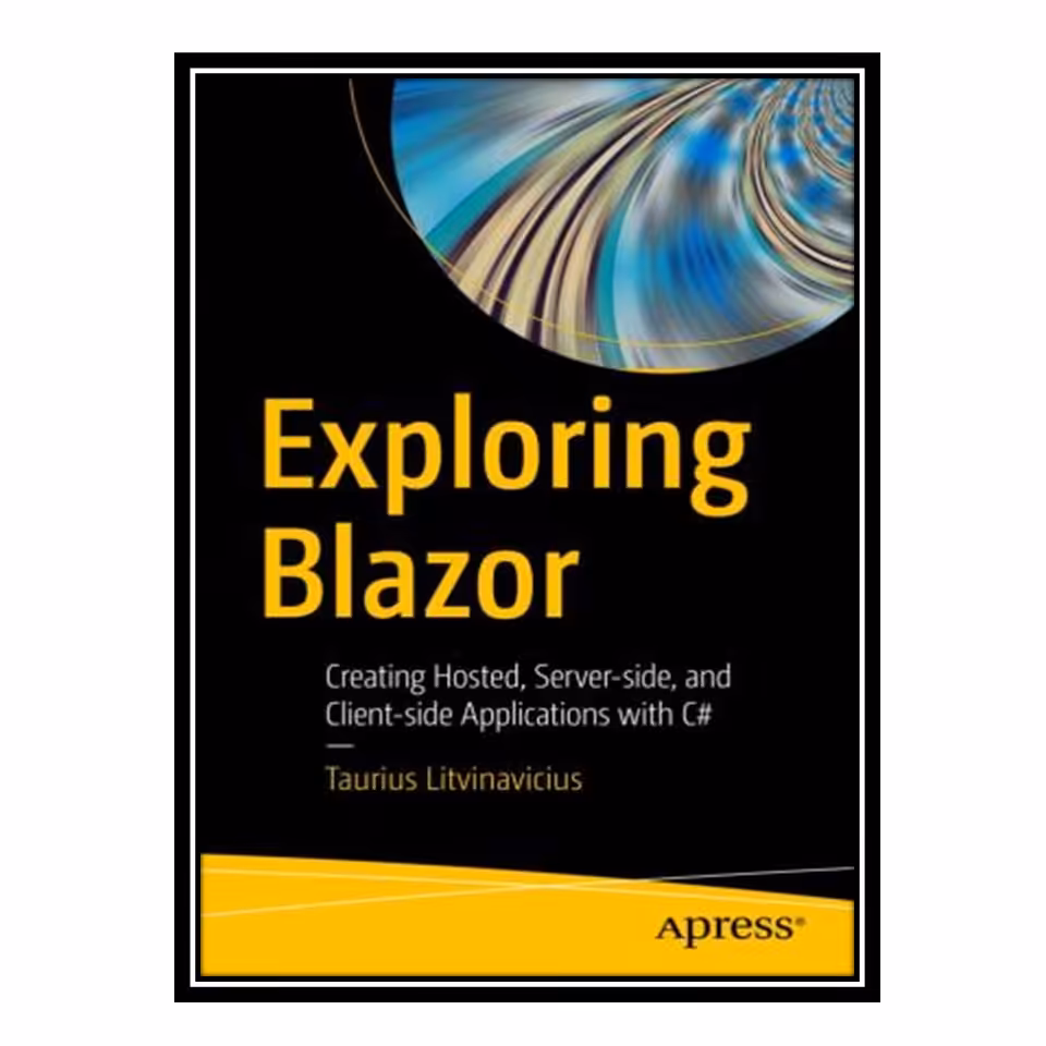 کتاب 	 Exploring Blazor: Creating Hosted, Server-side, and Client-side Applications with C# اثر Taurius Litvinavicius انتشارات مؤلفین طلایی