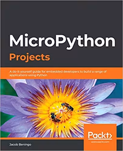 خرید و دانلود نسخه کامل کتاب MicroPython Projects: A do-it-yourself guide for embedded developers to build a range of applications using Python - Pdf