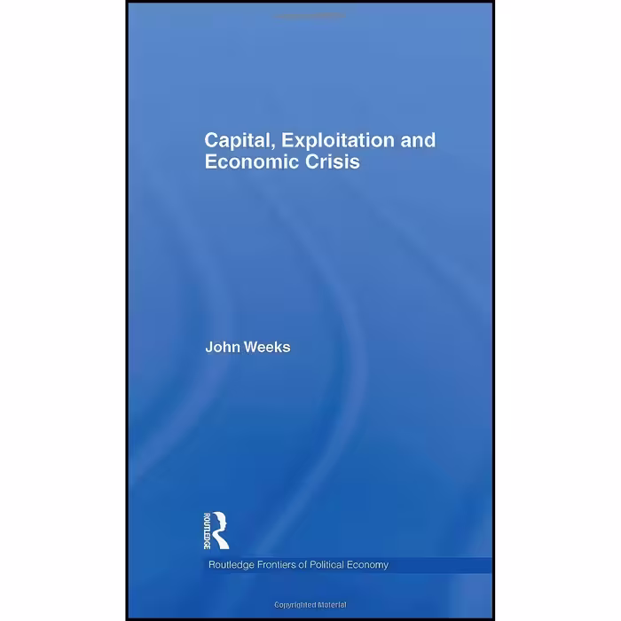 کتاب زبان اصلی Capital  Exploitation and Economic Crisis  اثر John Weeks