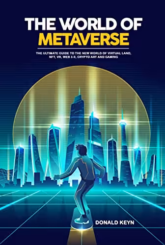 خرید و دانلود نسخه کامل کتاب The World of Metaverse: The Ultimate Guide to the New World of Virtual Land, NFT, VR, WEB 3.0, Crypto Art and Gaming -   Pdf