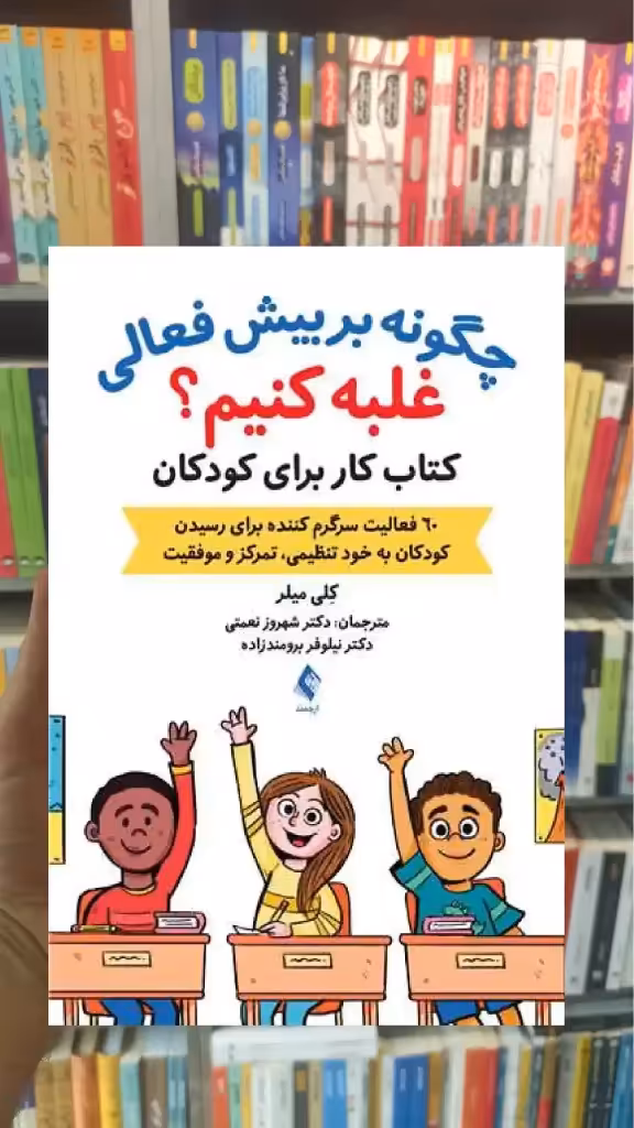 چگونه بر بیش فعالی غلبه کنیم کلی میلر ارجمند - بانک کتاب ماندگار-قیمت-خرید-کتاب-کمک-درسی-کنکور-دانشگاهی