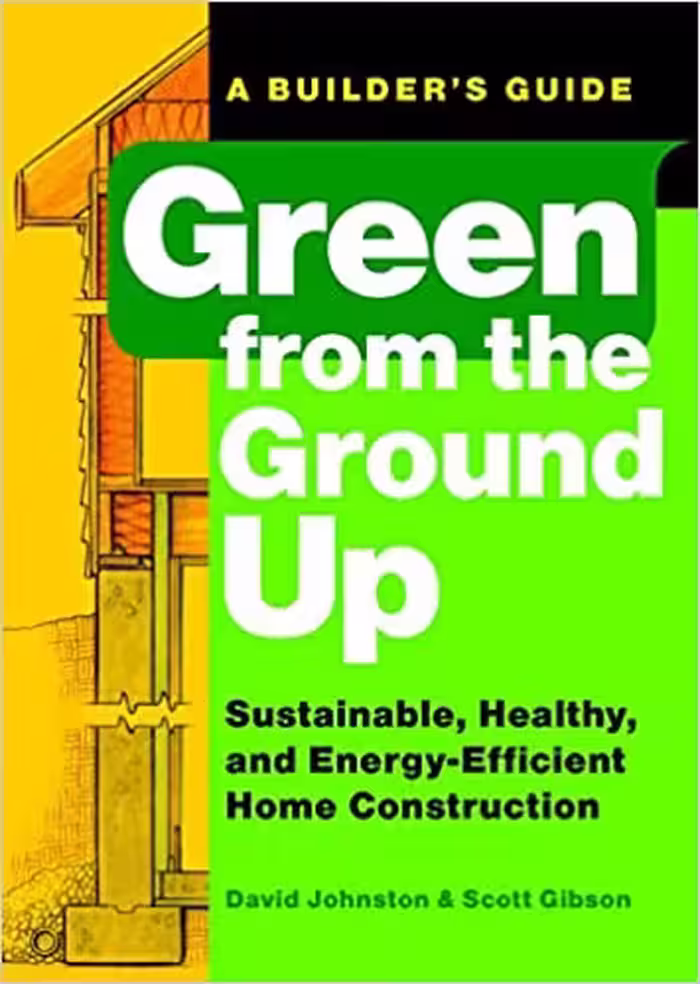 󾕇 دانلود کتاب Green From The Ground Up - A Builder'S Guide - Sustainable, Healthy, And Energy-Efficient Home Construction, 2008 - دانلود کتاب های دانشگاهی
