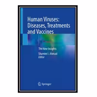 کتاب Human Viruses: Diseases, Treatments and Vaccines: The New Insights اثر Shamim I. Ahmadانتشارات مؤلفین طلایی
