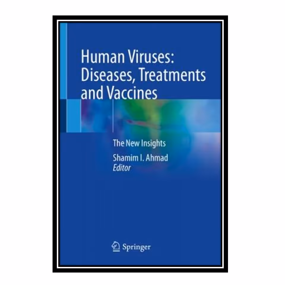 کتاب Human Viruses: Diseases, Treatments and Vaccines: The New Insights اثر Shamim I. Ahmadانتشارات مؤلفین طلایی