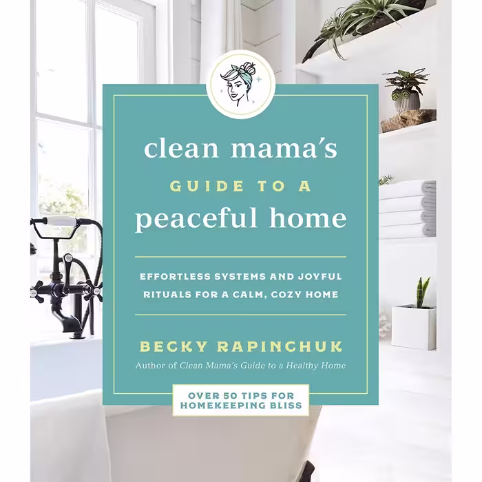 کتاب Clean Mama Guide to a Peaceful Home: Effortless Systems and Joyful Rituals for a Calm, Cozy Home اثر Becky Rapinchuk انتشارات HarperOne