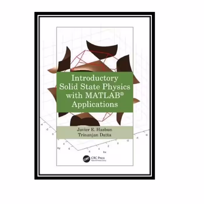 کتاب Introductory Solid State Physics with MATLAB® Applications اثر Javier E. Hasbun and Trinanjan Datta انتشارات مؤلفین طلایی