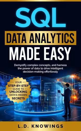 خرید و دانلود نسخه کامل کتاب SQL Data Analytics Made Easy: Your Step-by-Step Guide to Unlocking Data’s Hidden Secrets: Demystify complex concepts, and harness the power of data to drive intelligent decision-making effortlessly.