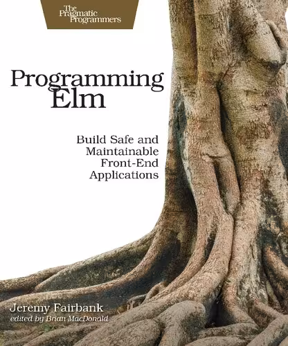 خرید و دانلود نسخه کامل کتاب Programming Elm: Build Safe, Sane, and Maintainable Front-End Applications