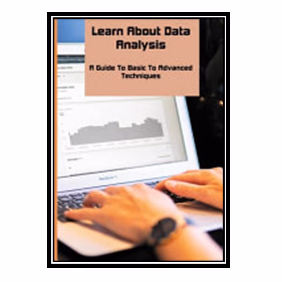 کتاب Learn About Data Analysis: A Guide to Basic to Advanced Techniques اثر Kathi Dunklin انتشارات مؤلفین طلایی
