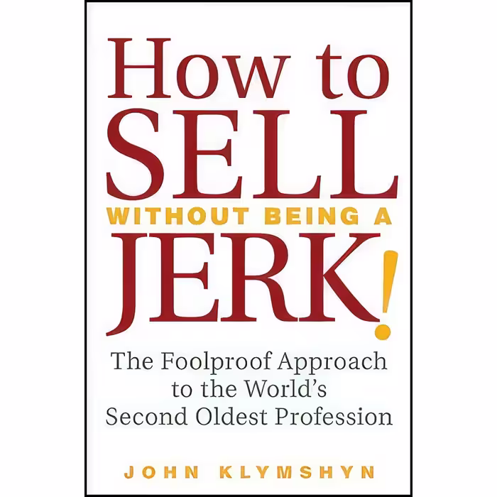 کتاب زبان اصلی How to Sell Without Being a JERK اثر John Klymshyn