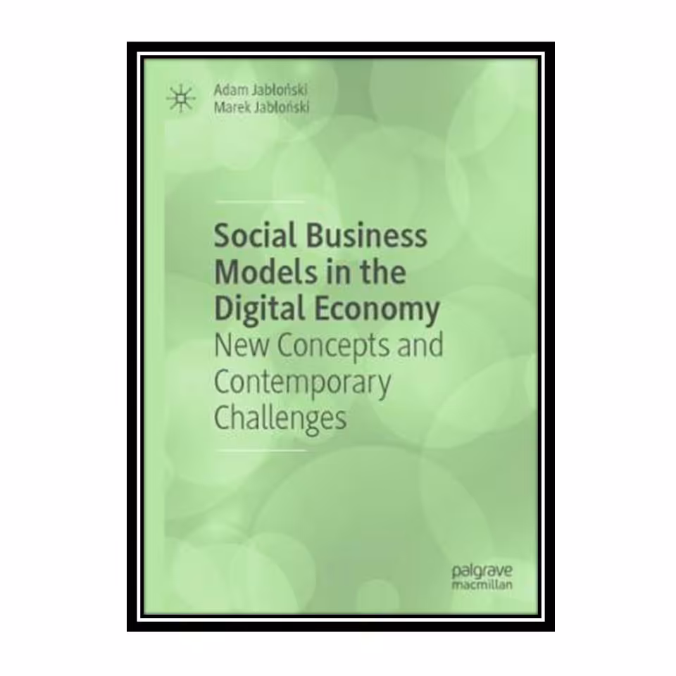 کتاب Social Business Models In The Digital Economy: New Concepts And Contemporary Challenges اثر Adam Jabłoński, Marek Jabłoński انتشارات مؤلفین طلایی