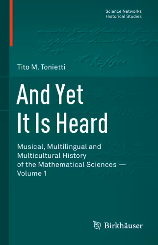 خرید و دانلود نسخه کامل کتاب And Yet It Is Heard: Musical, Multilingual and Multicultural History of the Mathematical Sciences - Volume 1