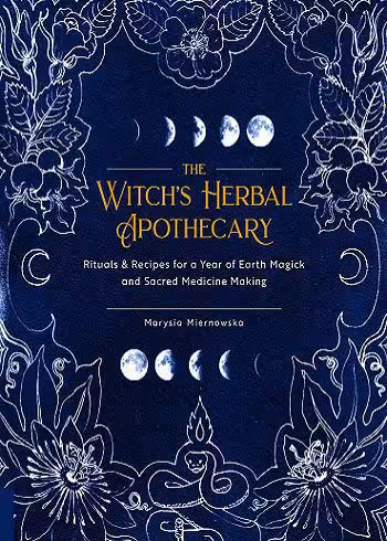 The Witch’s Herbal Apothecary: Rituals & Recipes for a Year of Earth Magick and Sacred Medicine Making