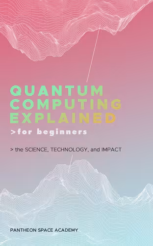 خرید و دانلود نسخه کامل کتاب Quantum Computing Explained for Beginners: The Science, Technology, and Impact