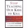 کتاب Stop Teaching Our Kids to Kill اثر Dave Grossman and Gloria Degaetano انتشارات Three Rivers Press