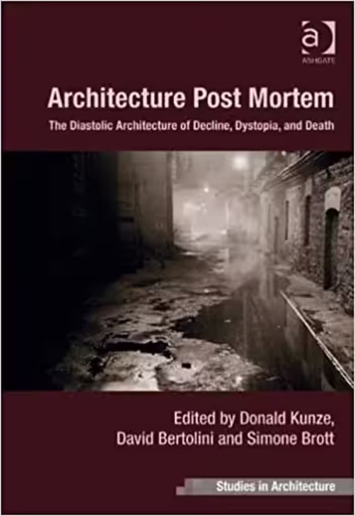 󾕇 دانلود کتاب Architecture Post Mortem - The Diastolic Architecture Of Decline, Dystopia, And Death, 2013 - دانلود کتاب های دانشگاهی