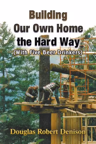 󾕇 دانلود کتاب Building Our Own Home The Hard Way - (With Five Beer Drinkers), 2014 - دانلود کتاب های دانشگاهی