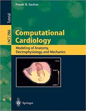 [PDF] دانلود کتاب Computational Cardiology - Modeling Of Anatomy, Electrophysiology, And Mechanics, 2004