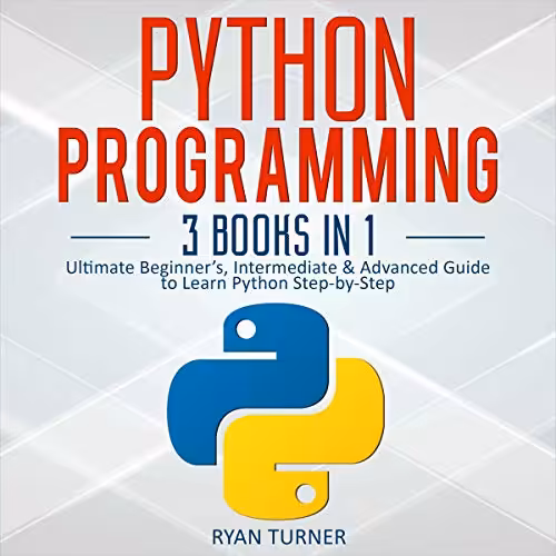 خرید و دانلود نسخه کامل کتاب Python Programming: 3 Books in 1: Ultimate Beginner’s, Intermediate &amp; Advanced Guide -   pdf