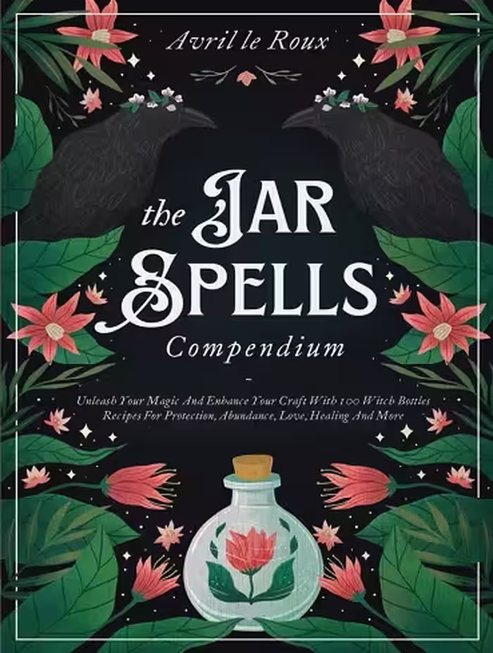 کتاب The Jar Spells Compendium: Unleash Your Magic and Enhance Your Craft With 100 Witch Bottles Recipes for Protection, Abundance, Love, Healing, and More (زبان اصلی)