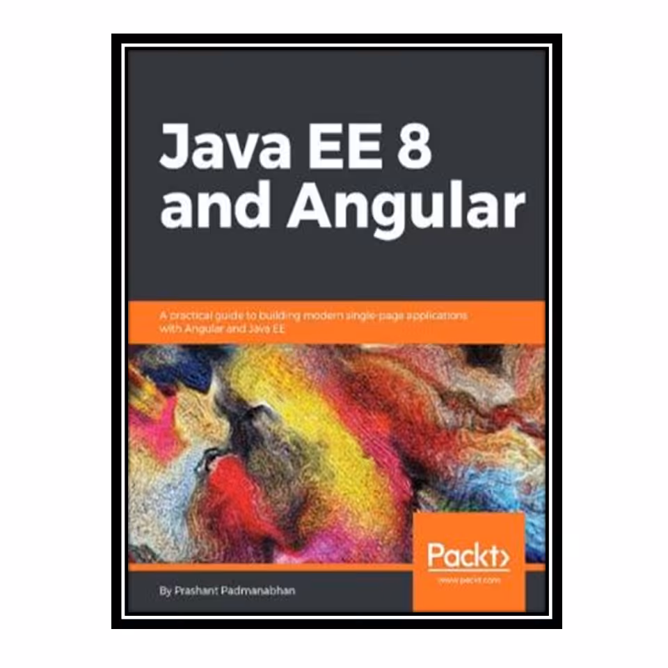 کتاب 	 Java EE 8 and Angular: A practical guide to building modern single-page applications with Angular and Java EE اثر Prashant Padmanabhan انتشارات مؤلفین طلایی