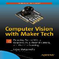 󾕇 دانلود کتاب Computer Vision with Maker Tech - Detecting People With a Raspberry Pi, a Thermal Camera, and Machine Learning, 2021 - دانلود کتاب های دانشگاهی