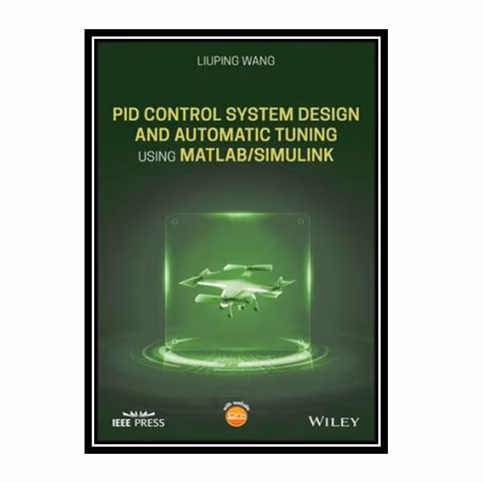 کتاب Pid Control System Design and Automatic Tuning Using Matlab/Simulink (Wiley - IEEE) اثر Liuping Wang انتشارات مؤلفین طلایی