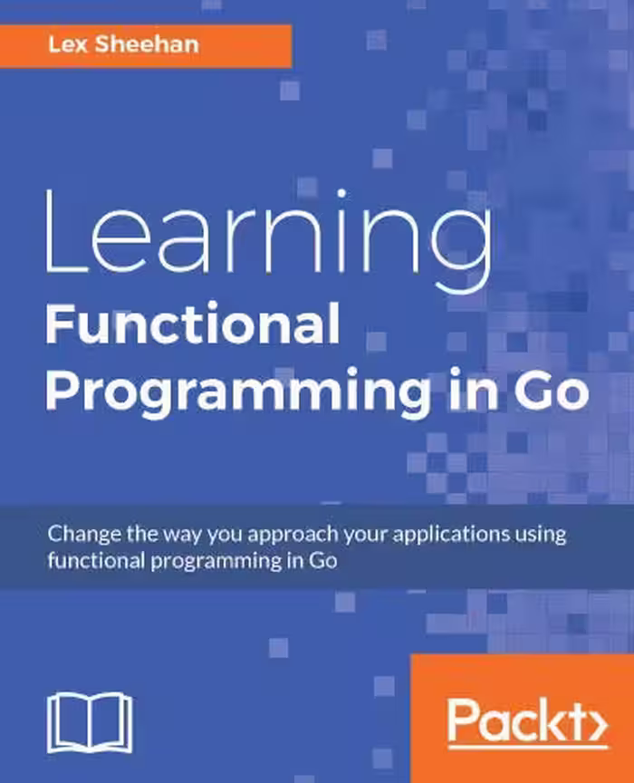 خرید و دانلود نسخه کامل کتاب Learning Functional Programming in Go: Change the way you approach your applications using functional programming in Go