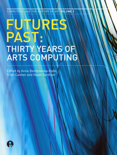 خرید و دانلود نسخه کامل کتاب Futures Past: Thirty Years of Arts Computing (Intellect Books - Computers and the History of Art)