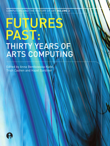 خرید و دانلود نسخه کامل کتاب Futures Past: Thirty Years of Arts Computing (Intellect Books - Computers and the History of Art)