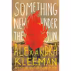کتاب Something New Under the Sun اثر Alexandra Kleeman انتشارات Hogarth