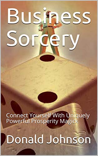 خرید و دانلود نسخه کامل کتاب Business Sorcery: Connect Yourself With Uniquely Powerful Prosperity Magick - pdf