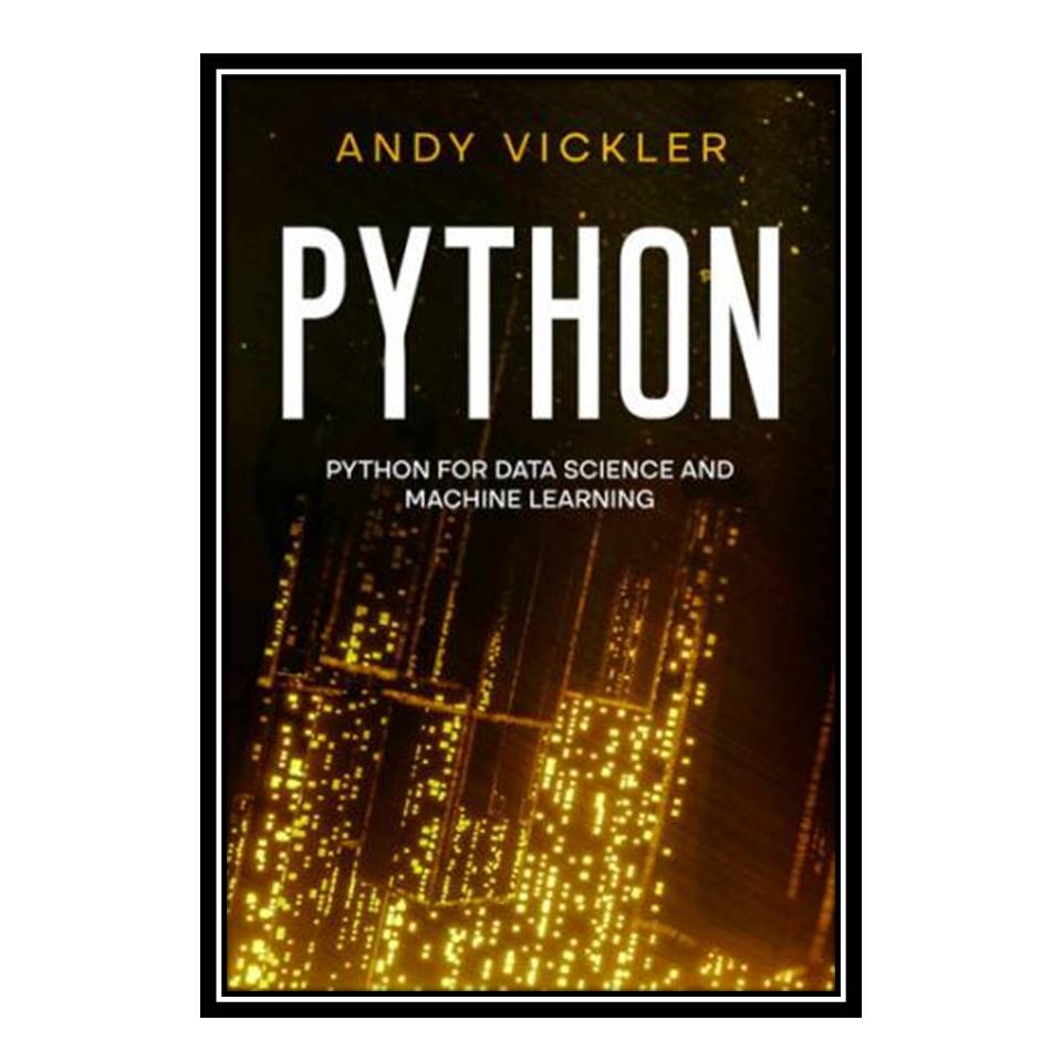 کتاب Python: Python For Data Science And Machine Learning اثر Andy Vicler انتشارات مؤلفین طلایی