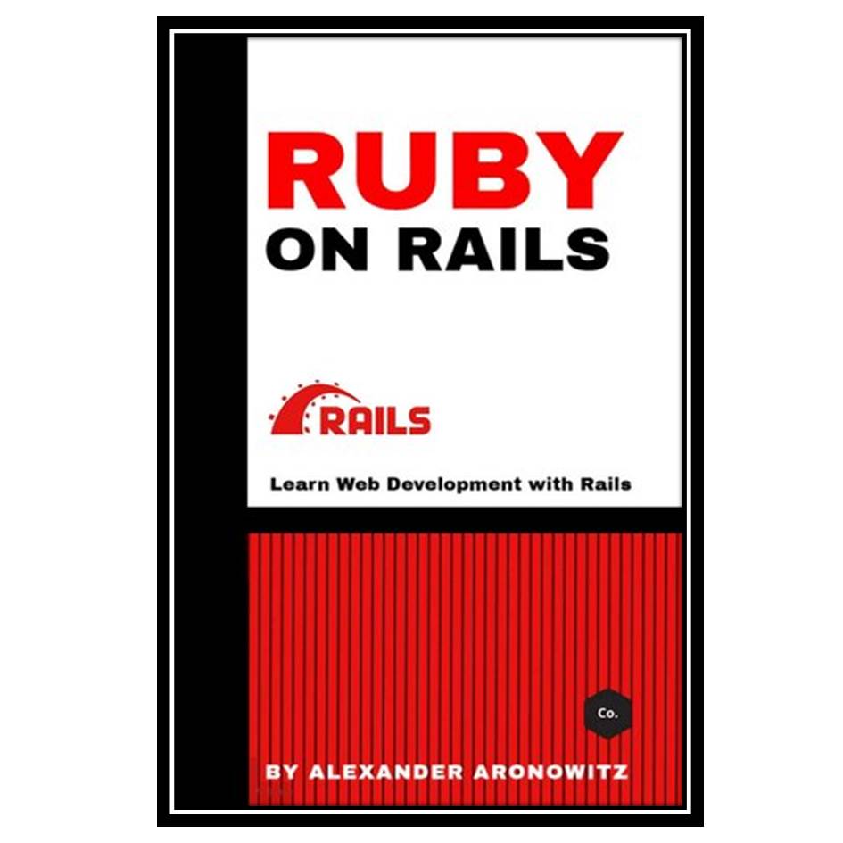 کتاب Ruby on Rails: Learn Web Development with Rails , 1st Edition اثر Aronowitz Alexander انتشارات مؤلفین طلایی