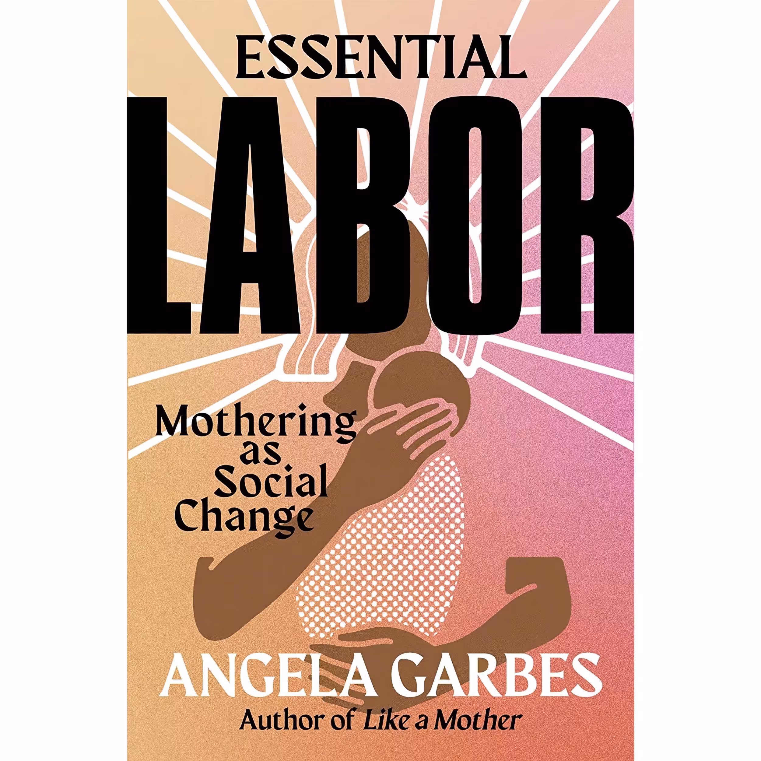 کتاب Essential Labor اثر Angela Garbes انتشارات Harper Wave