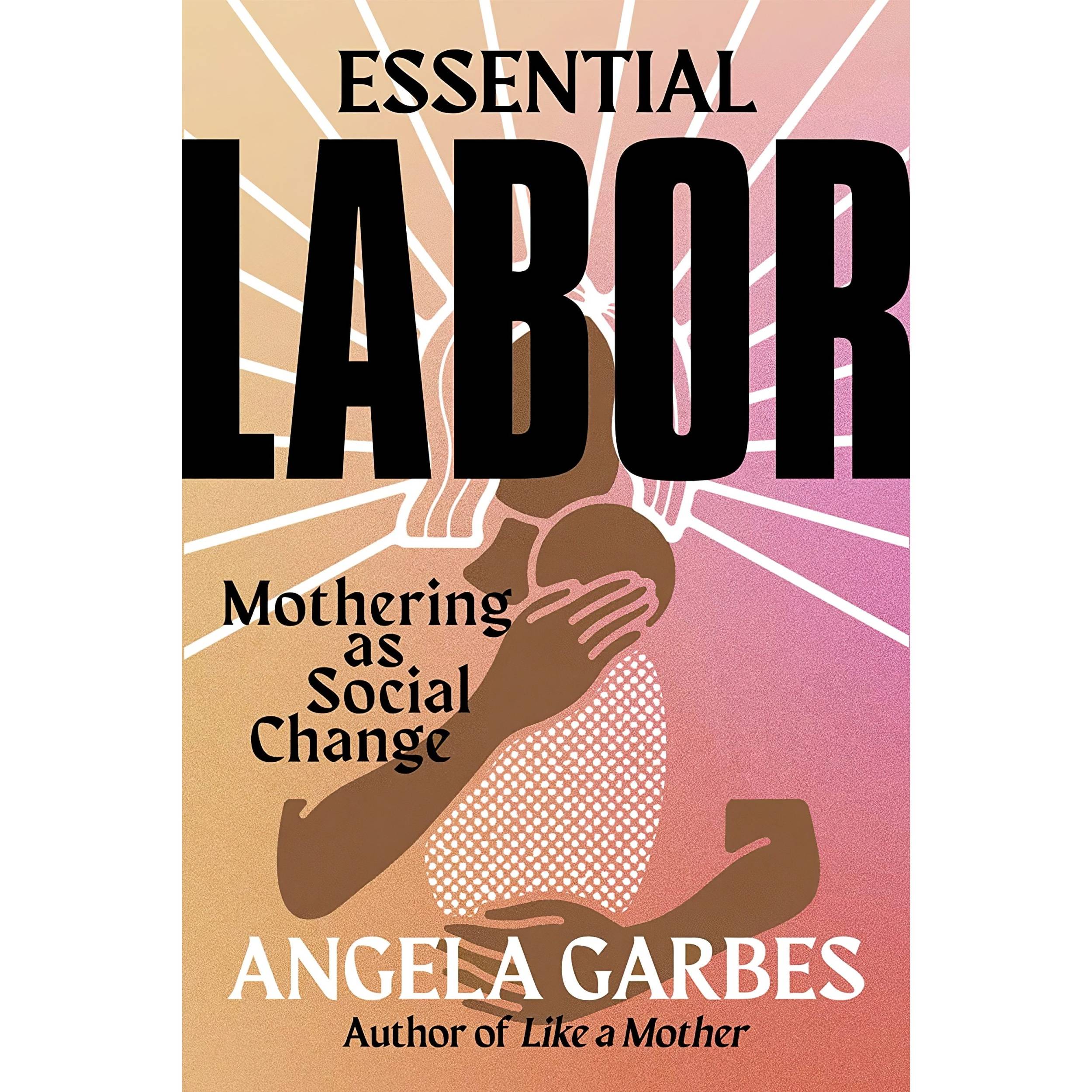 کتاب Essential Labor اثر Angela Garbes انتشارات Harper Wave