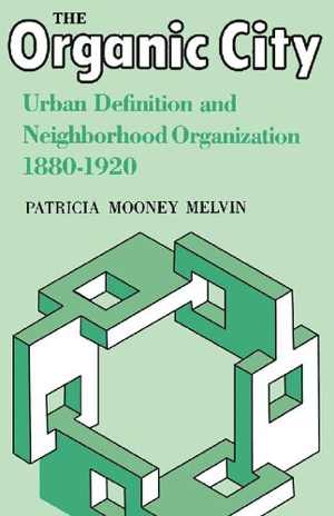 [PDF] دانلود کتاب The Organic City - Urban Definition And Neighborhood Organization 1880-1920, 2014