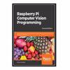 کتاب Raspberry Pi Computer Vision Programming: Design and implement computer vision applications with Raspberry Pi, OpenCV, and Python 3 اثر Ashwin Pajankar انتشارات مؤلفین طلایی