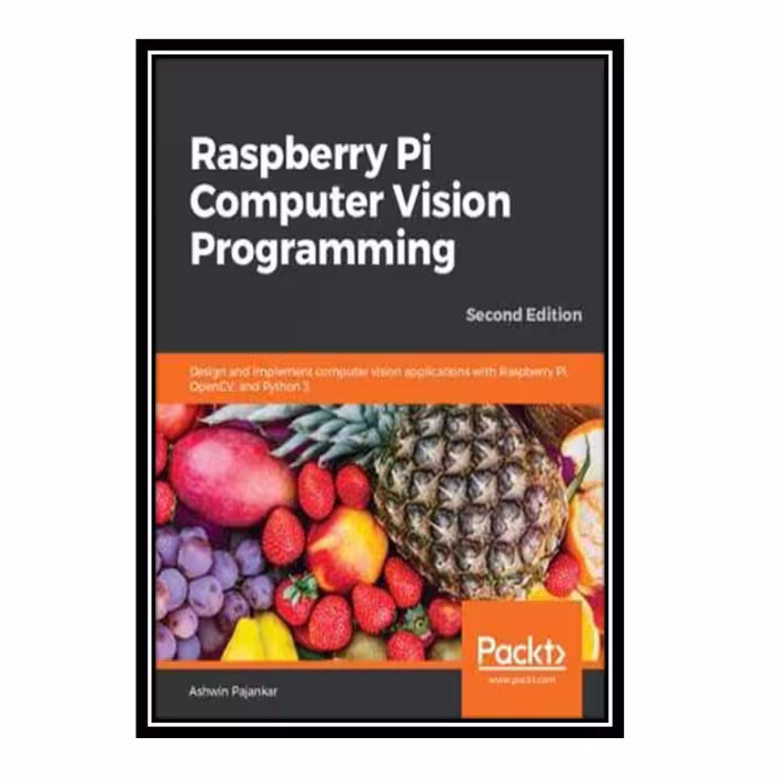 کتاب Raspberry Pi Computer Vision Programming: Design and implement computer vision applications with Raspberry Pi, OpenCV, and Python 3 اثر Ashwin Pajankar انتشارات مؤلفین طلایی
