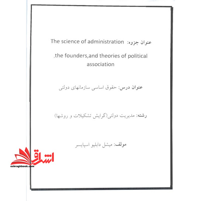 جزوه The science of administration the founders and theories of political association،حقوق اساسی سازمانهای دولتی - فروشگاه کتاب اشراق