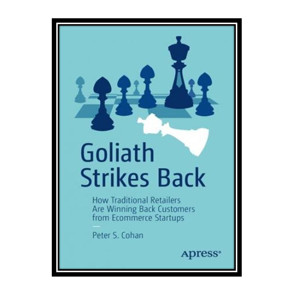 کتاب Goliath Strikes Back: How Traditional Retailers Are Winning Back Customers from Ecommerce Startups اثر Peter S. Cohan انتشارات مؤلفین طلایی