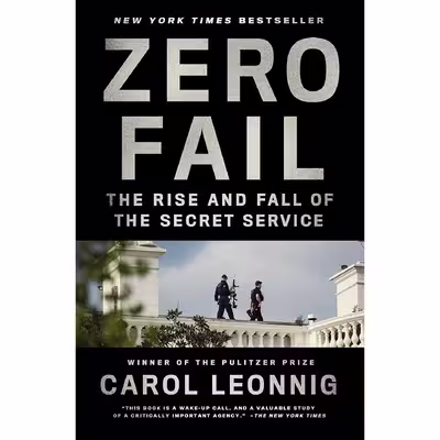 کتاب Zero Fail: The Rise and Fall of the Secret Service اثر Carol Leonnig انتشارات Random House Trade Paperbacks