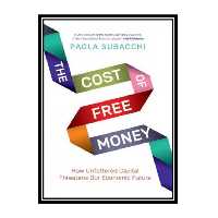 کتاب The Cost of Free Money: How Unfettered Capital Threatens Our Economic Future اثر Paola Subacchi انتشارات مؤلفین طلایی