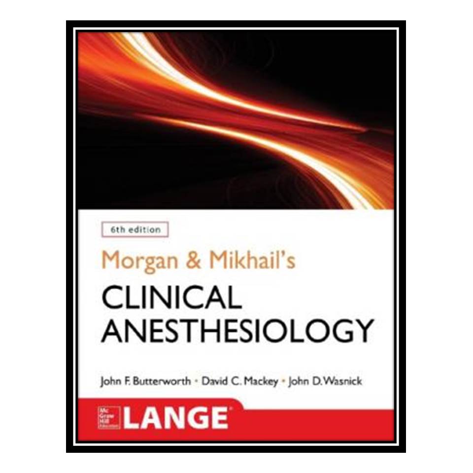 کتاب Morgan & Mikhail’s Clinical Anesthesiology اثر جمعی از نویسندگان انتشارات مؤلفین طلایی