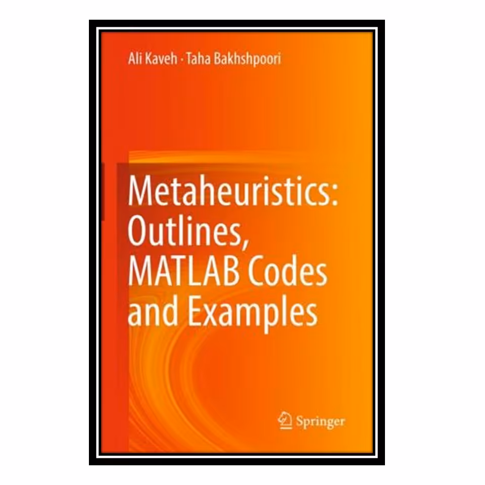 کتاب Metaheuristics: Outlines, MATLAB Codes and Examples اثر Ali Kaveh and Taha Bakhshpoori انتشارات مؤلفین طلایی