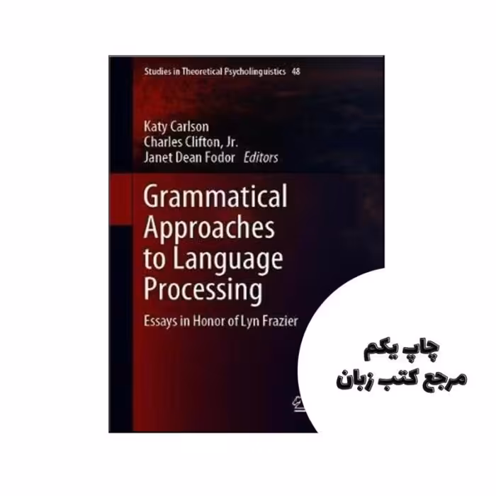 Grammatical Approaches to Language Processing Essays in Honor of Lyn Frazier نویسنده Katy CarlsonCharles Clifton, Jr.Janet Dean Fodor