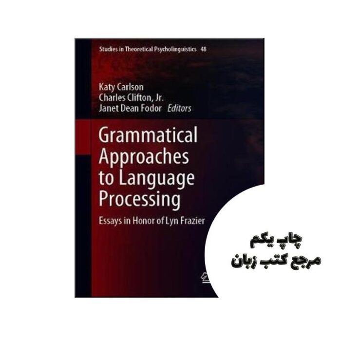 Grammatical Approaches to Language Processing Essays in Honor of Lyn Frazier نویسنده Katy CarlsonCharles Clifton, JrJanet Dean Fodor