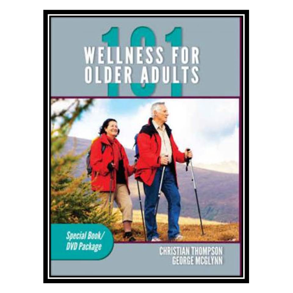 کتاب Wellness for Older Adults 101 اثر Christian Thompson and George McGlynn انتشارات مؤلفین طلایی