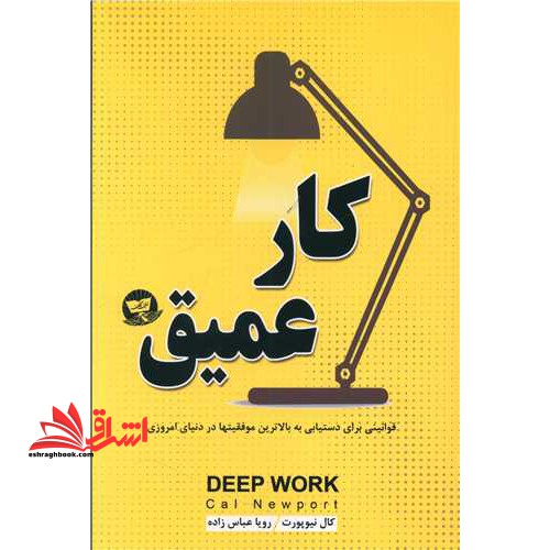 کار عمیق (قوانینی برای دستیابی به بالاترین موفقیتها در دنیای امروزی) - فروشگاه کتاب اشراق